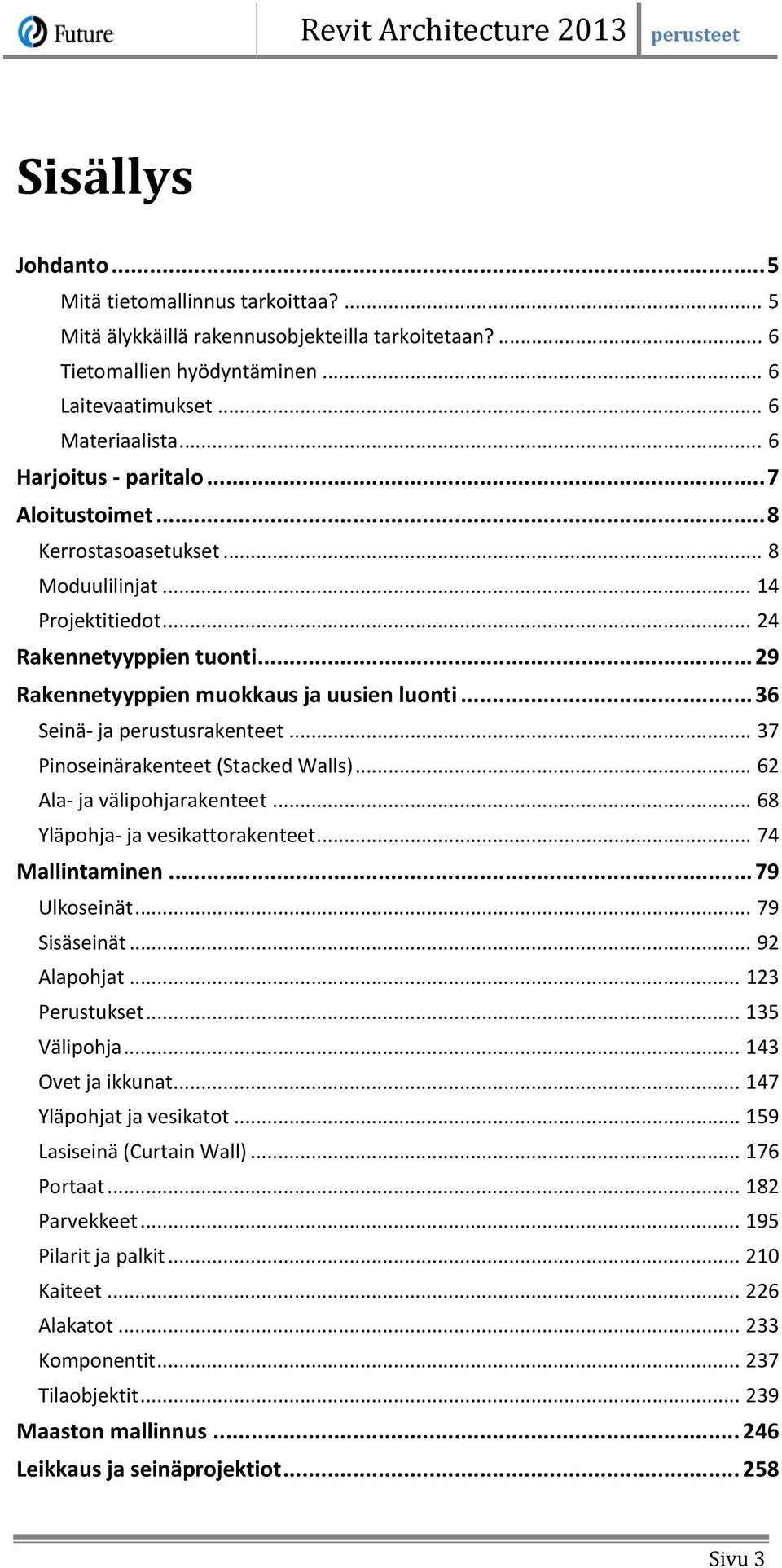 .. 36 Seinä- ja perustusrakenteet... 37 Pinoseinärakenteet (Stacked Walls)... 62 Ala- ja välipohjarakenteet... 68 Yläpohja- ja vesikattorakenteet... 74 Mallintaminen... 79 Ulkoseinät... 79 Sisäseinät.