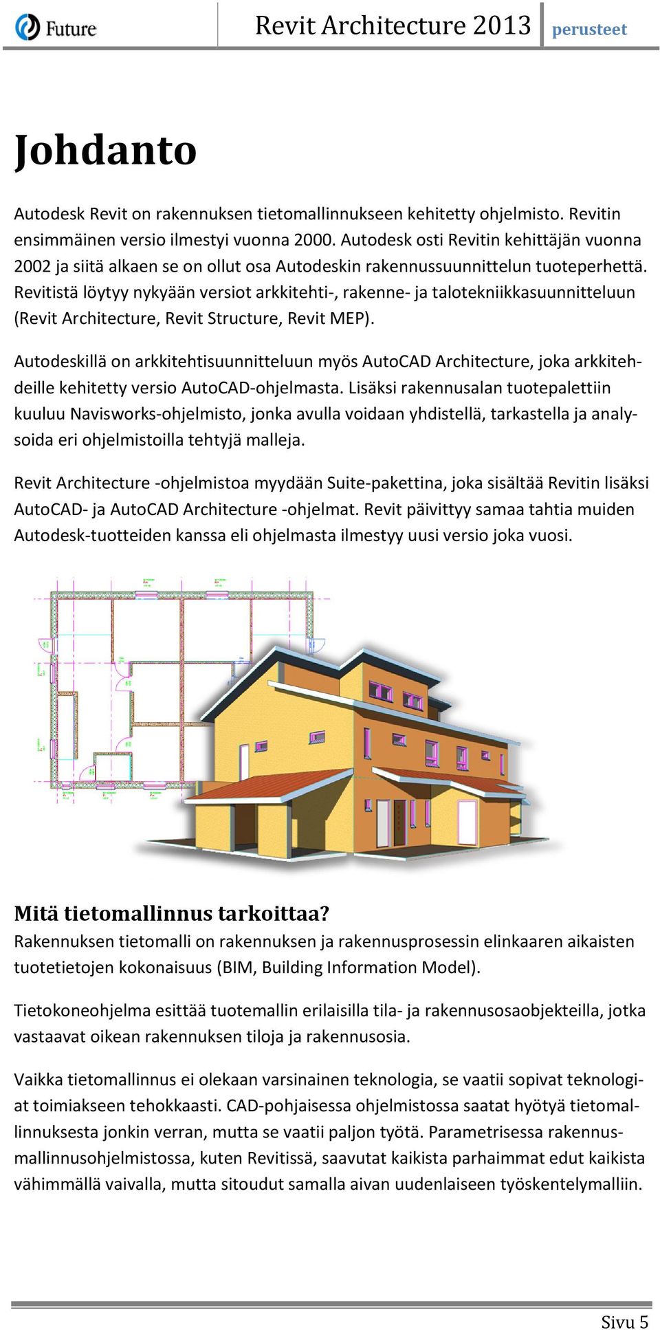 Revitistä löytyy nykyään versiot arkkitehti-, rakenne- ja talotekniikkasuunnitteluun (Revit Architecture, Revit Structure, Revit MEP).