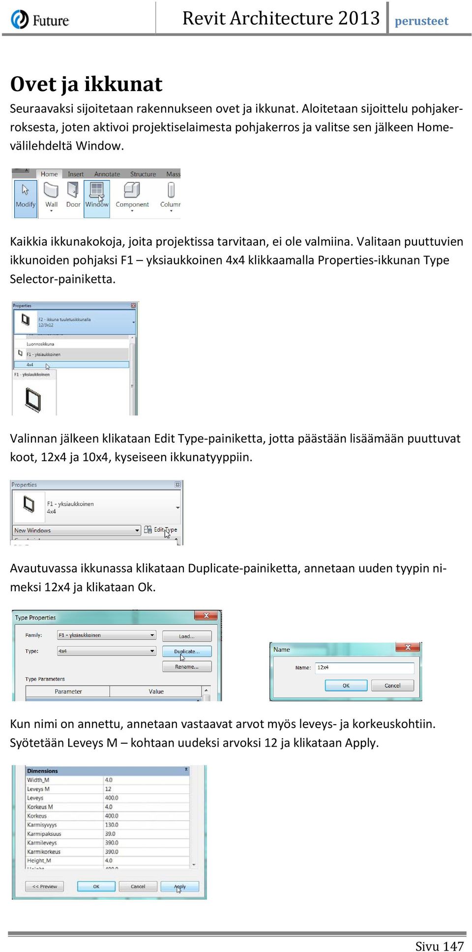 Kaikkia ikkunakokoja, joita projektissa tarvitaan, ei ole valmiina. Valitaan puuttuvien ikkunoiden pohjaksi F1 yksiaukkoinen 4x4 klikkaamalla Properties-ikkunan Type Selector-painiketta.