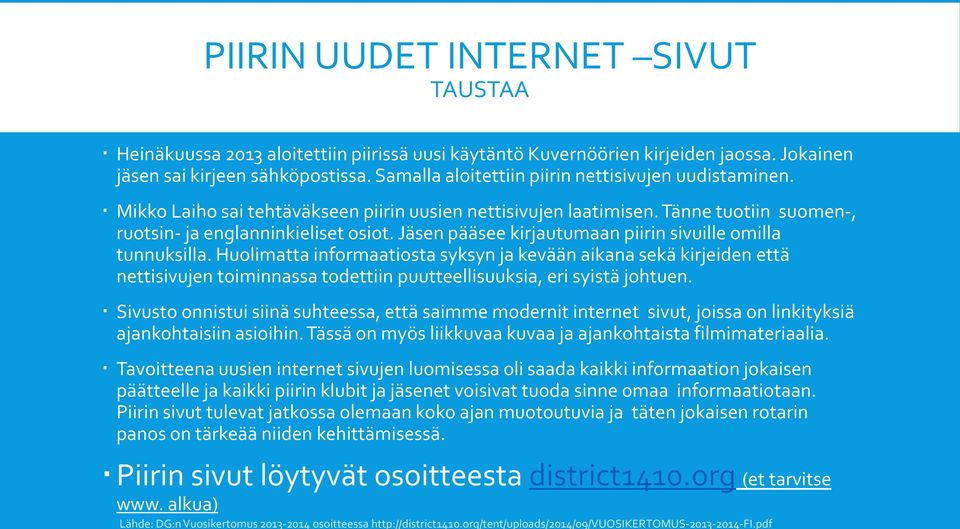 Samalla aloitettiin piirin nettisivujen uudistaminen. Mikko Laiho sai tehtäväkseen piirin uusien nettisivujen laatimisen. Tänne tuotiin suomen-, ruotsin- ja englanninkieliset osiot.