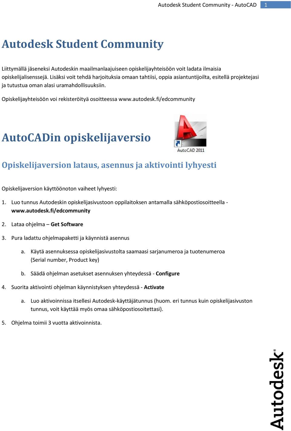 autodesk.fi/edcommunity AutoCADin opiskelijaversio Opiskelijaversion lataus, asennus ja aktivointi lyhyesti Opiskelijaversion käyttöönoton vaiheet lyhyesti: 1.