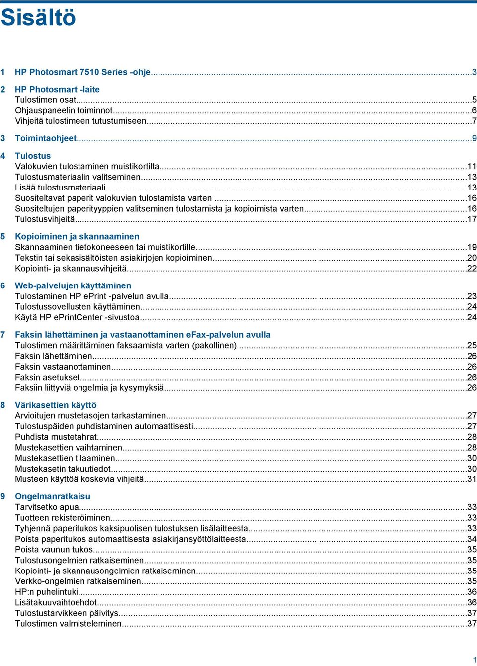 ..16 Suositeltujen paperityyppien valitseminen tulostamista ja kopioimista varten...16 Tulostusvihjeitä...17 5 Kopioiminen ja skannaaminen Skannaaminen tietokoneeseen tai muistikortille.