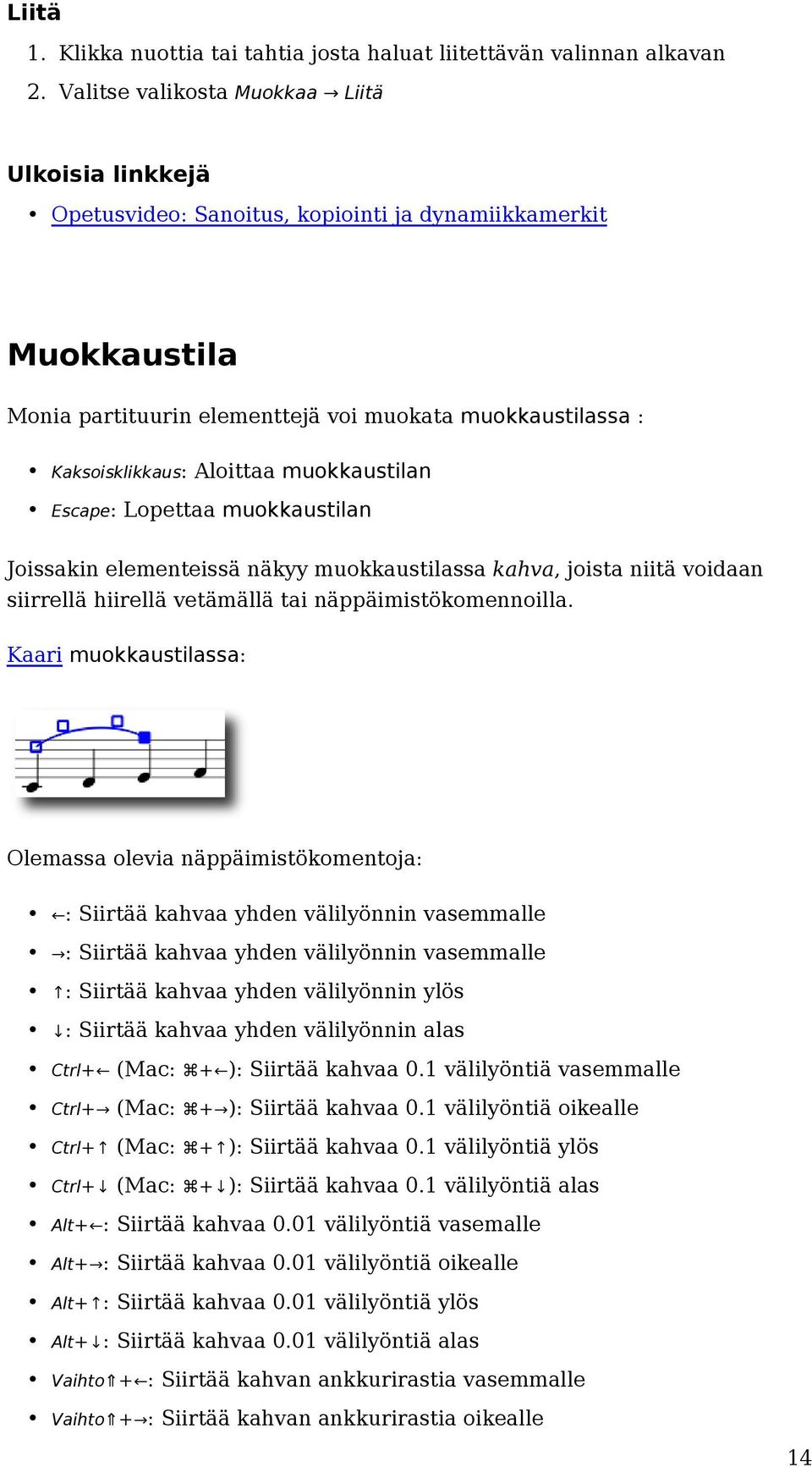 Aloittaa muokkaustilan Escape: Lopettaa muokkaustilan Joissakin elementeissä näkyy muokkaustilassa kahva, joista niitä voidaan siirrellä hiirellä vetämällä tai näppäimistökomennoilla.