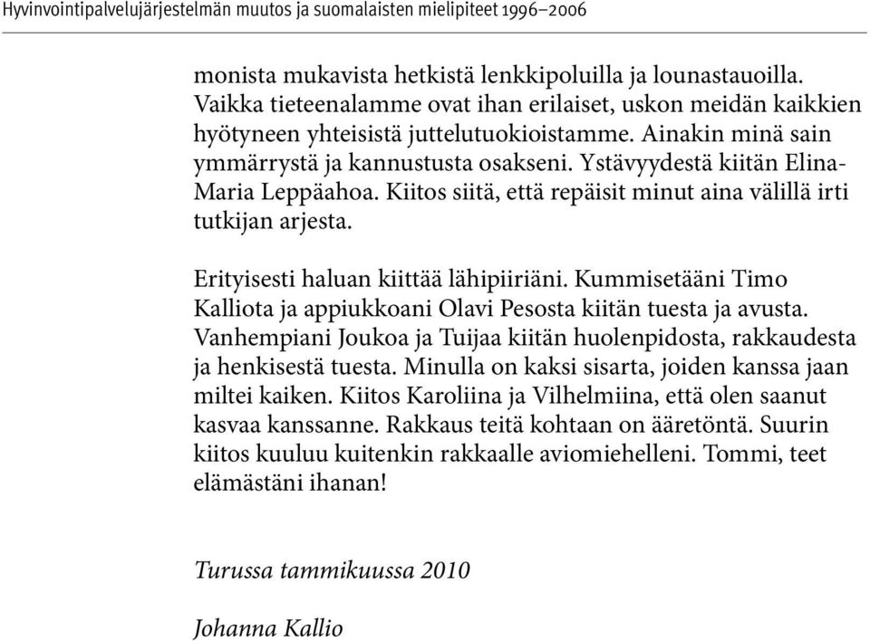 Erityisesti haluan kiittää lähipiiriäni. Kummisetääni Timo Kalliota ja appiukkoani Olavi Pesosta kiitän tuesta ja avusta.