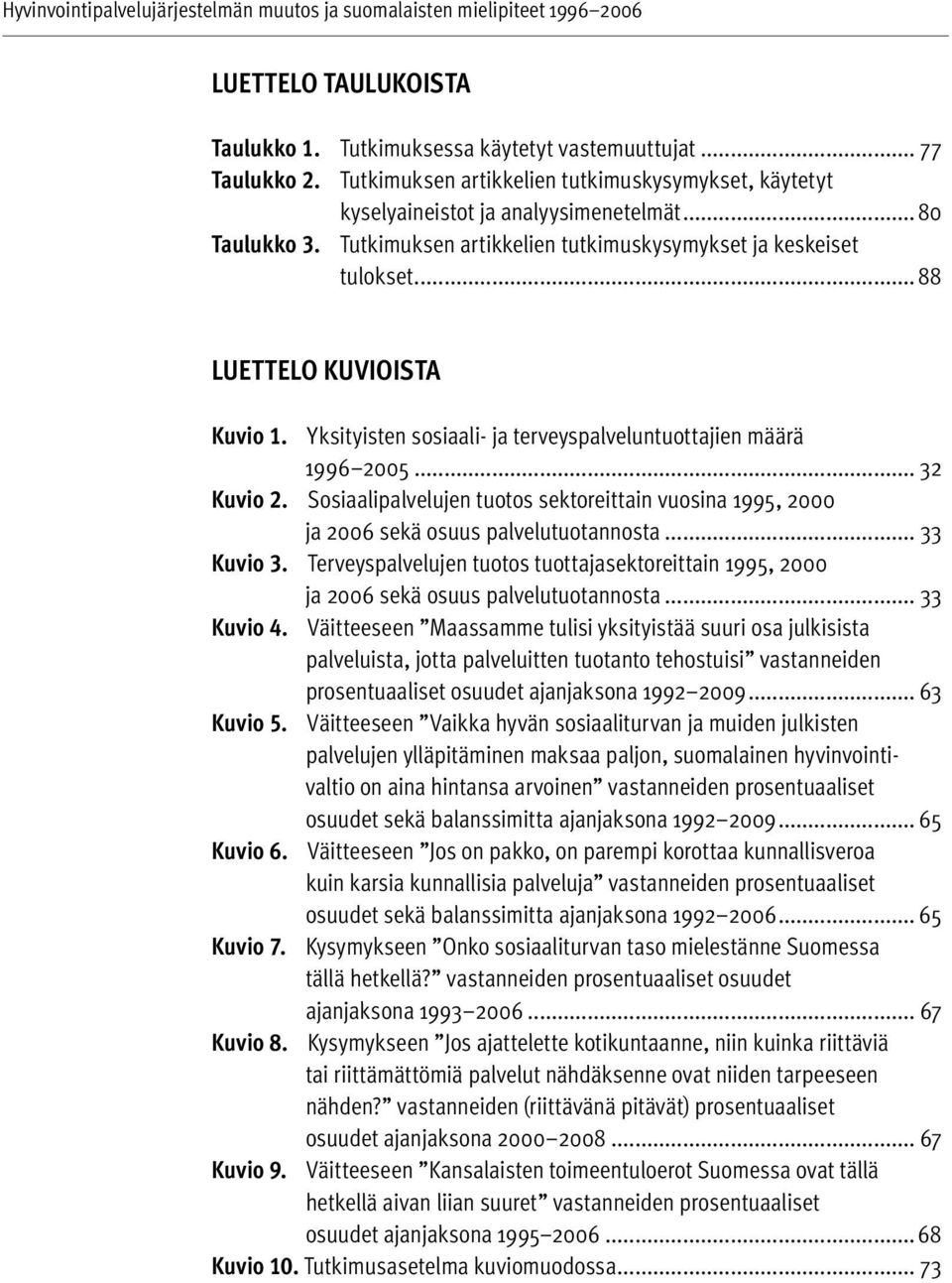 Sosiaalipalvelujen tuotos sektoreittain vuosina 1995, 2000 ja 2006 sekä osuus palvelutuotannosta... 33 Kuvio 3.