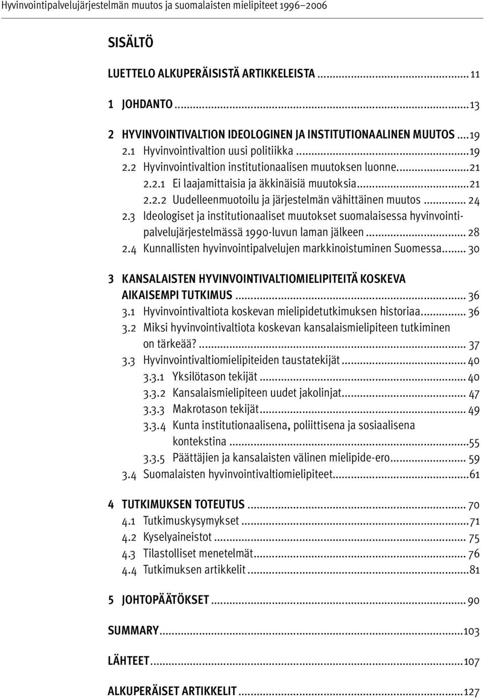 3 Ideologiset ja institutionaaliset muutokset suomalaisessa hyvinvointipalvelujärjestelmässä 1990-luvun laman jälkeen... 28 2.4 Kunnallisten hyvinvointipalvelujen markkinoistuminen Suomessa.