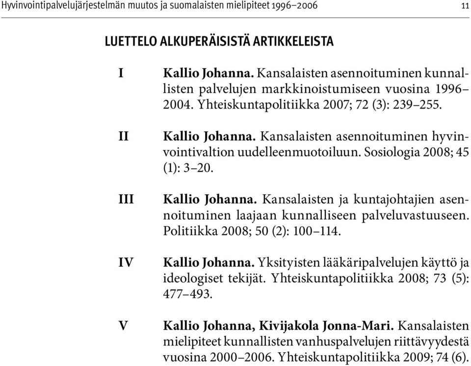 Politiikka 2008; 50 (2): 100 114. Kallio Johanna. Yksityisten lääkäripalvelujen käyttö ja ideologiset tekijät. Yhteiskuntapolitiikka 2008; 73 (5): 477 493.