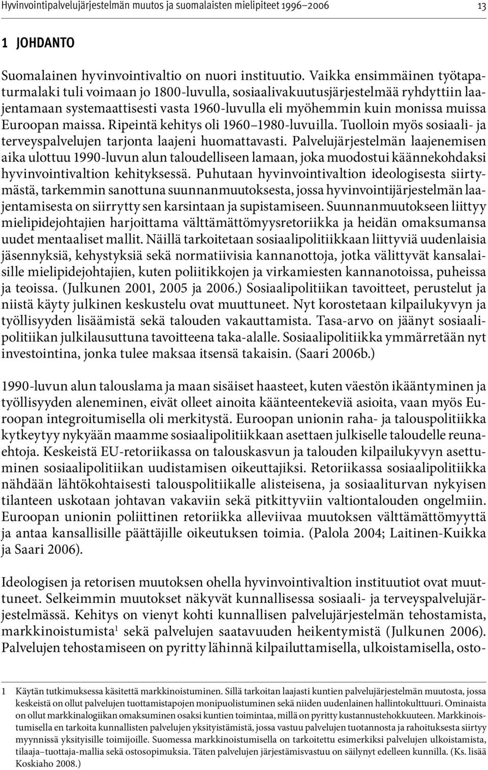 maissa. Ripeintä kehitys oli 1960 1980-luvuilla. Tuolloin myös sosiaali- ja terveyspalvelujen tarjonta laajeni huomattavasti.