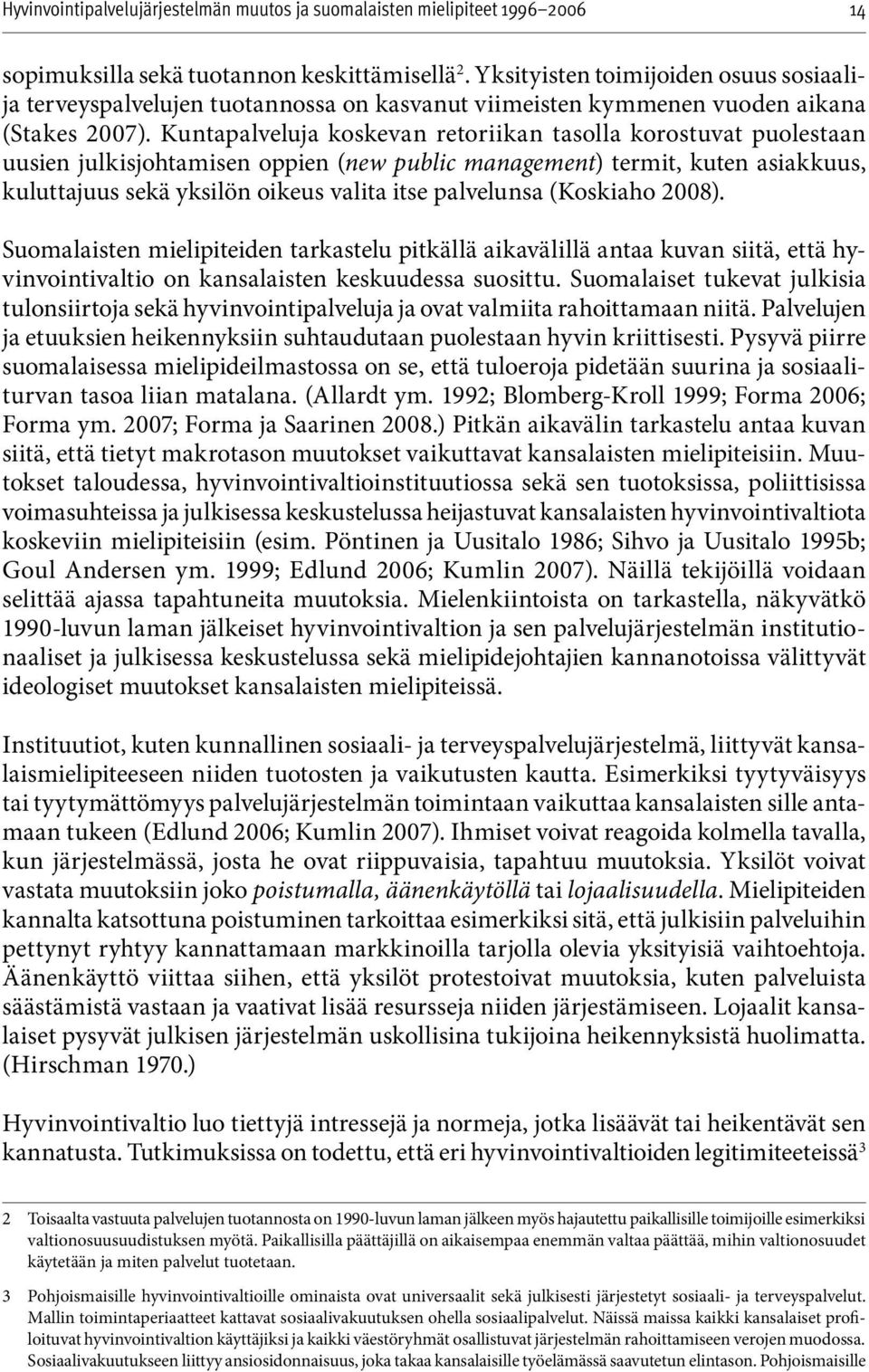 (Koskiaho 2008). Suomalaisten mielipiteiden tarkastelu pitkällä aikavälillä antaa kuvan siitä, että hyvinvointivaltio on kansalaisten keskuudessa suosittu.