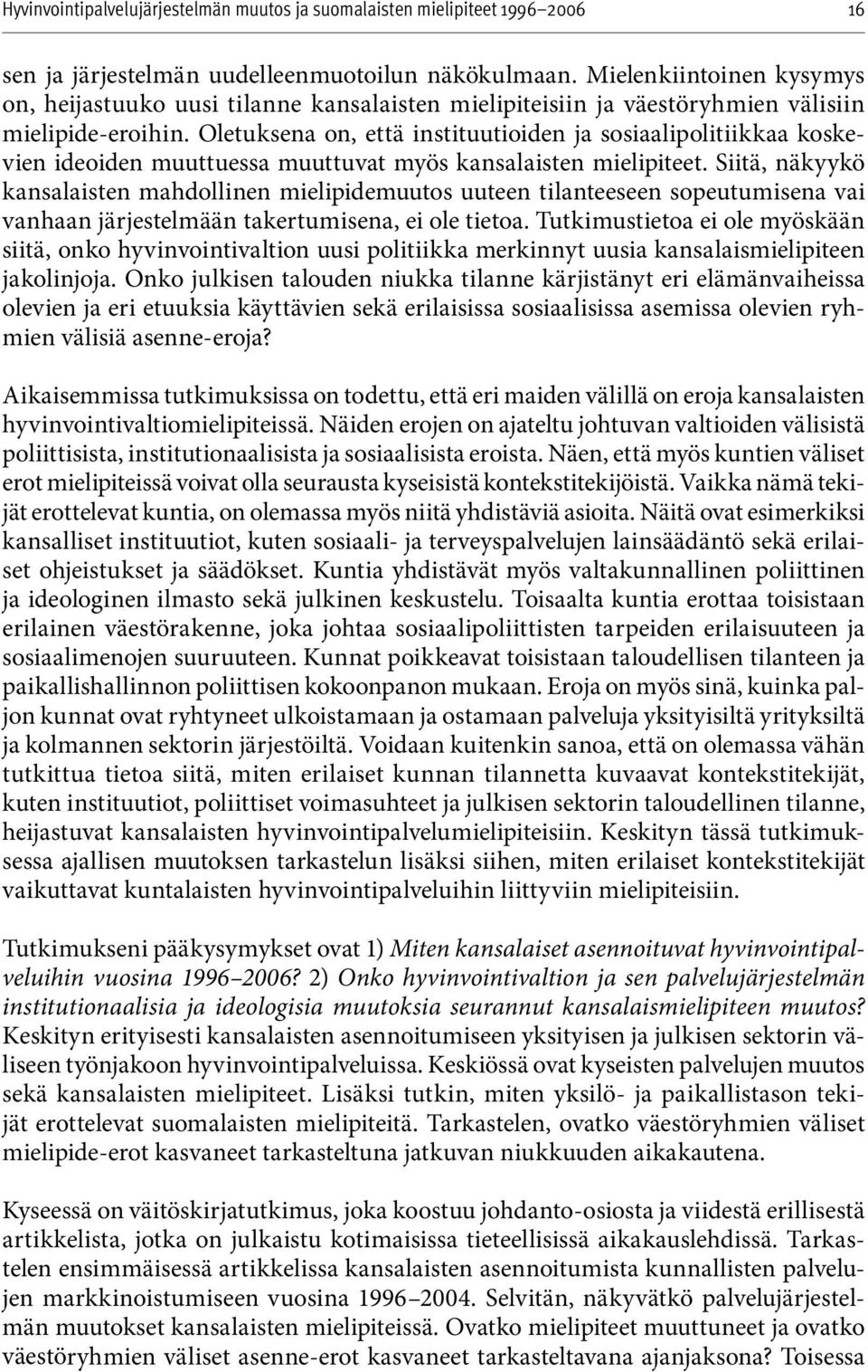Siitä, näkyykö kansalaisten mahdollinen mielipidemuutos uuteen tilanteeseen sopeutumisena vai vanhaan järjestelmään takertumisena, ei ole tietoa.