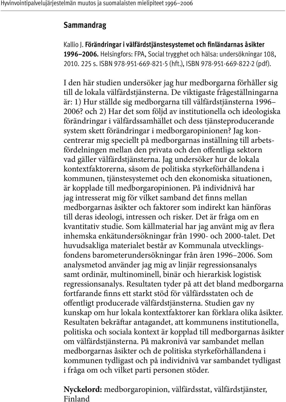 De viktigaste frågeställningarna är: 1) Hur ställde sig medborgarna till välfärdstjänsterna 1996 2006?