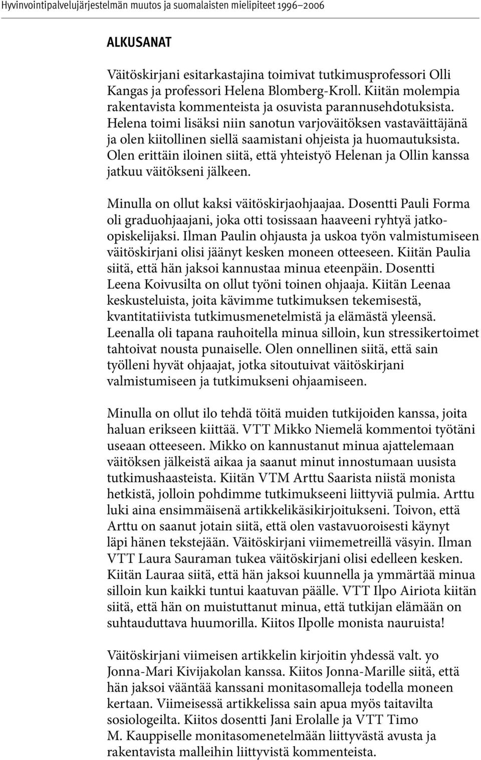 Olen erittäin iloinen siitä, että yhteistyö Helenan ja Ollin kanssa jatkuu väitökseni jälkeen. Minulla on ollut kaksi väitöskirjaohjaajaa.