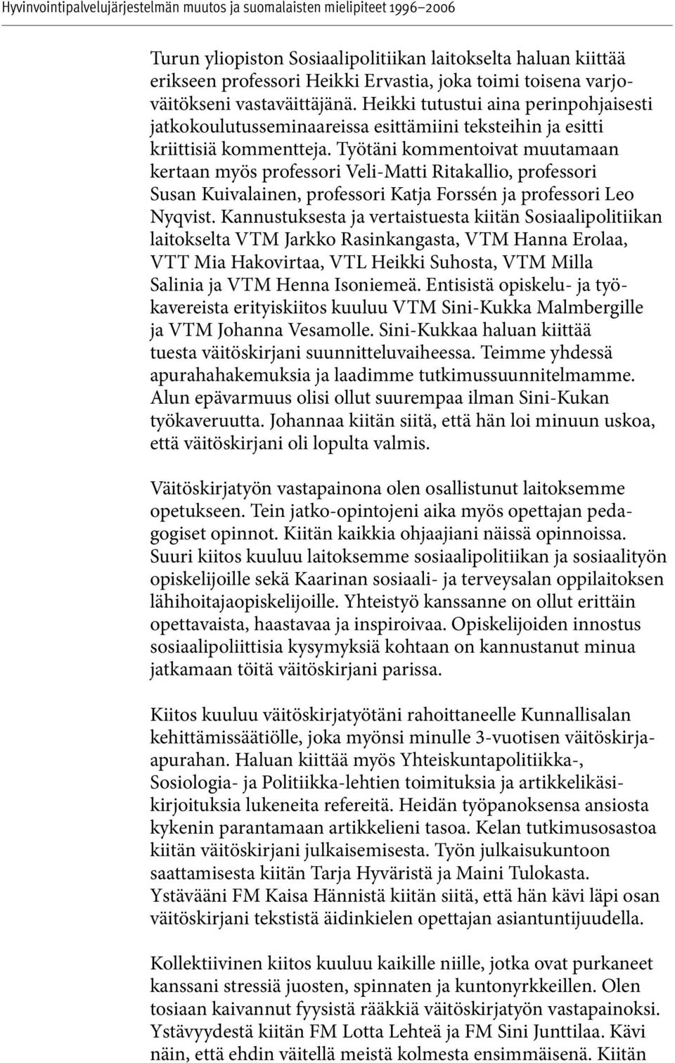 Työtäni kommentoivat muutamaan kertaan myös professori Veli-Matti Ritakallio, professori Susan Kuivalainen, professori Katja Forssén ja professori Leo Nyqvist.