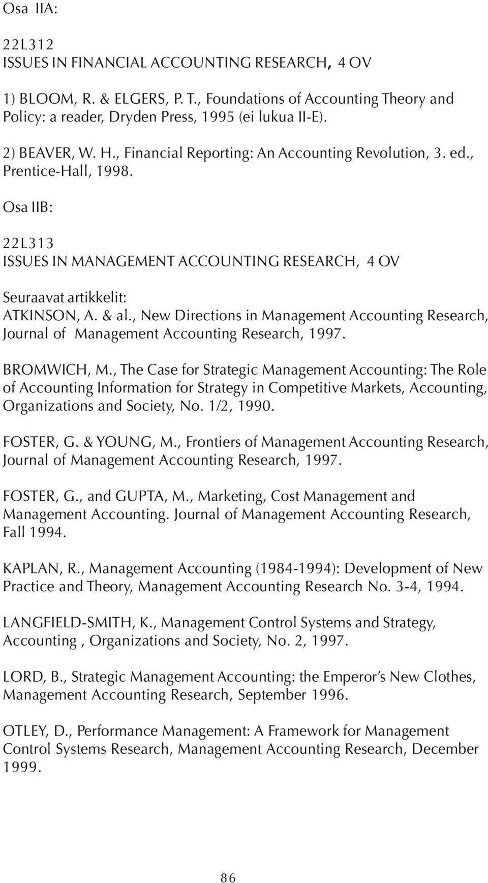 , New Directions in Management Accounting Research, Journal of Management Accounting Research, 1997. BROMWICH, M.