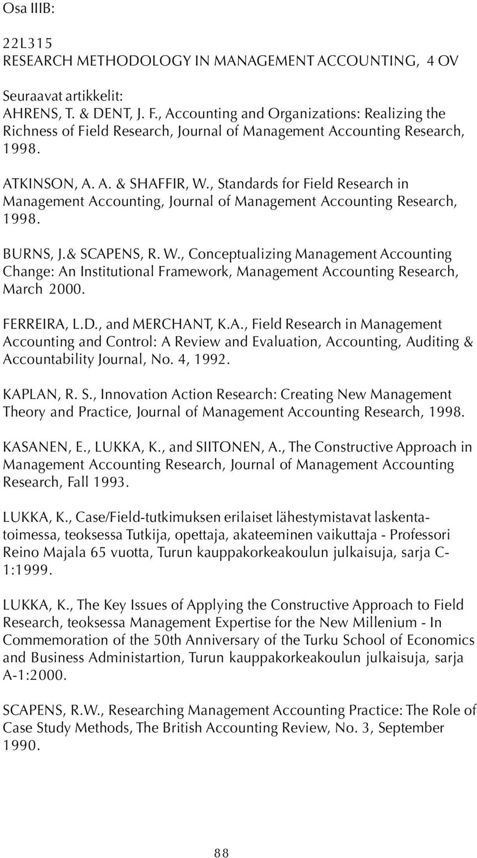 , Standards for Field Research in Management Accounting, Journal of Management Accounting Research, 1998. BURNS, J.& SCAPENS, R. W.