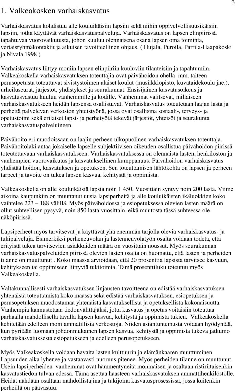 ( Hujala, Puroila, Parrila-Haapakoski ja Nivala 1998 ) Varhaiskasvatus liittyy moniin lapsen elinpiiriin kuuluviin tilanteisiin ja tapahtumiin.
