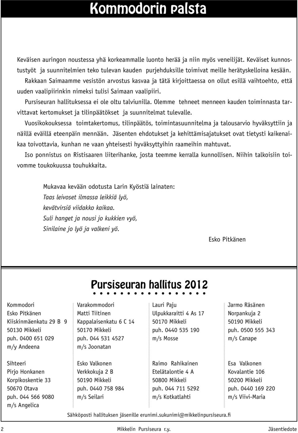 Rakkaan Saimaamme vesistön arvostus kasvaa ja tätä kirjoittaessa on ollut esillä vaihtoehto, että uuden vaalipiirinkin nimeksi tulisi Saimaan vaalipiiri.