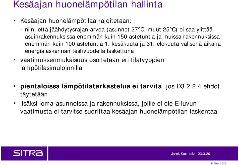 elokuuta välisenä aikana energialaskennan testivuodella laskettuna vaatimuksenmukaisuus osoitetaan eri tilatyyppien lämpötilasimuloinnilla pientaloissa