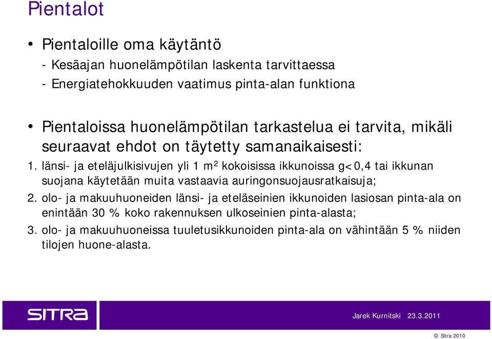 länsi ja eteläjulkisivujen yli 1 m 2 kokoisissa ikkunoissa g<0,4 tai ikkunan suojana käytetään muita vastaavia auringonsuojausratkaisuja; 2.