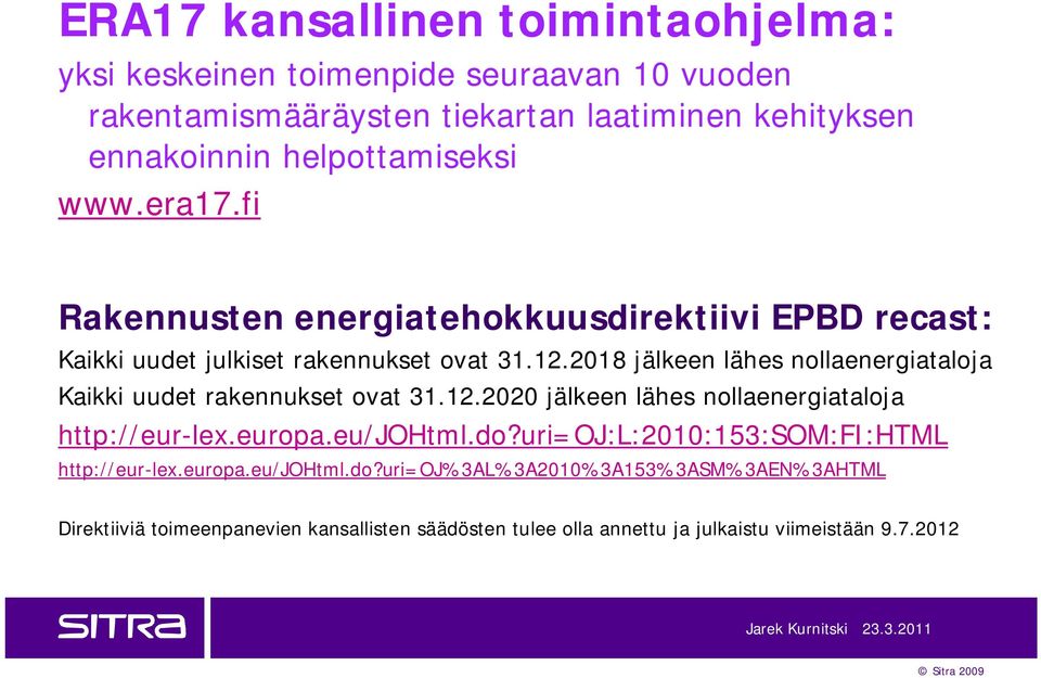 2018 jälkeen lähes nollaenergiataloja Kaikki uudet rakennukset ovat 31.12.2020 jälkeen lähes nollaenergiataloja http://eur lex.europa.eu/johtml.do?