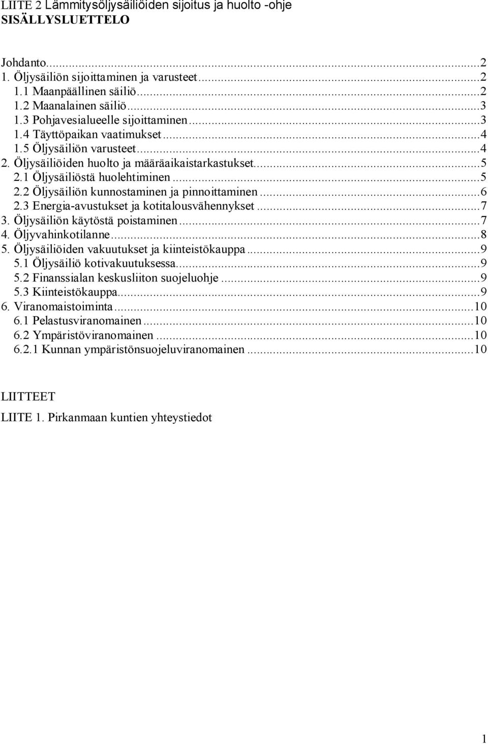 1 Öljysäiliöstä huolehtiminen...5 2.2 Öljysäiliön kunnostaminen ja pinnoittaminen...6 2.3 Energia avustukset ja kotitalousvähennykset...7 3. Öljysäiliön käytöstä poistaminen...7 4. Öljyvahinkotilanne.