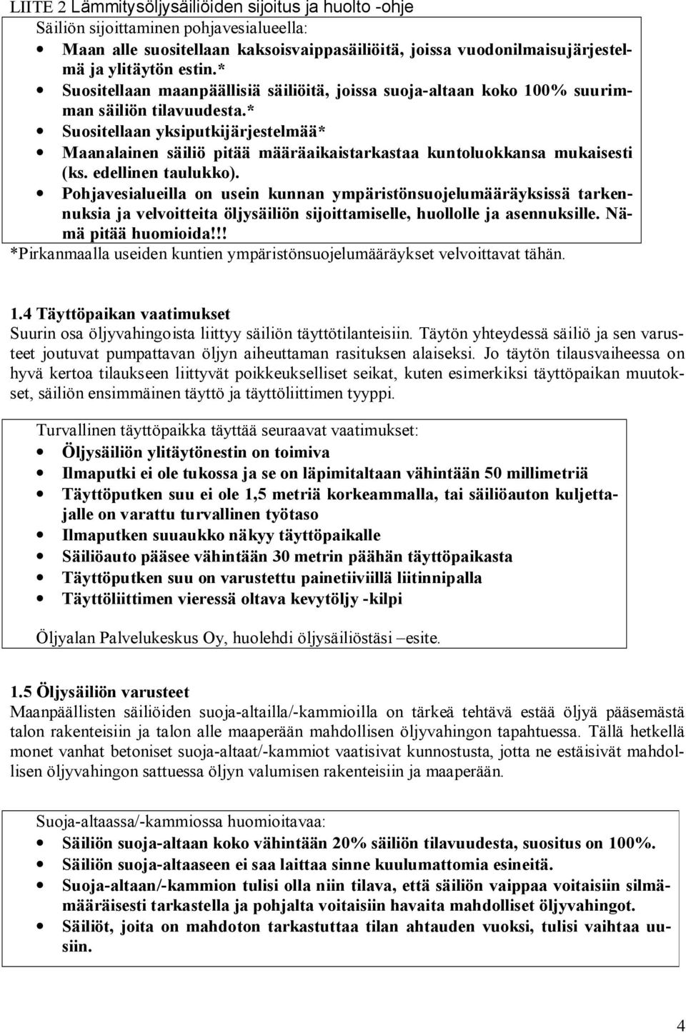 * Suositellaan yksiputkijärjestelmää* Maanalainen säiliö pitää määräaikaistarkastaa kuntoluokkansa mukaisesti (ks. edellinen taulukko).