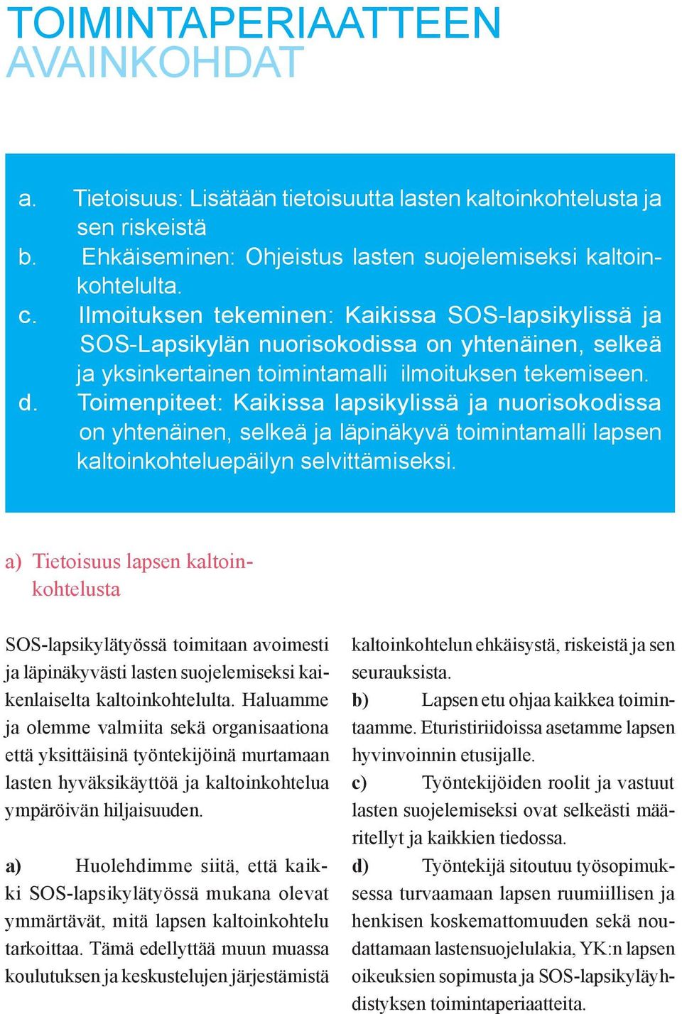Toimenpiteet: Kaikissa lapsikylissä ja nuorisokodissa on yhtenäinen, selkeä ja läpinäkyvä toimintamalli lapsen kaltoinkohteluepäilyn selvittämiseksi.