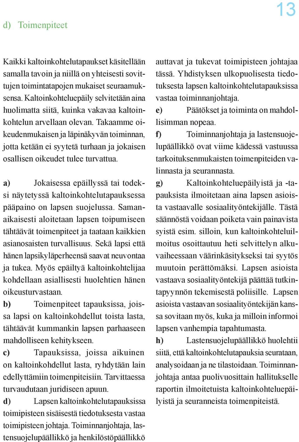 Takaamme oikeudenmukaisen ja läpinäkyvän toiminnan, jotta ketään ei syytetä turhaan ja jokaisen osallisen oikeudet tulee turvattua.