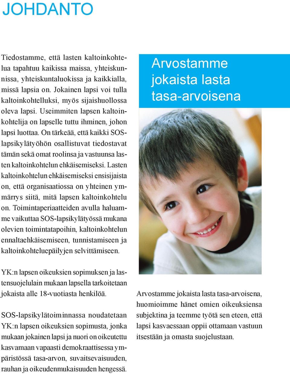 On tärkeää, että kaikki SOSlapsikylätyöhön osallistuvat tiedostavat tämän sekä omat roolinsa ja vastuunsa lasten kaltoinkohtelun ehkäisemiseksi.