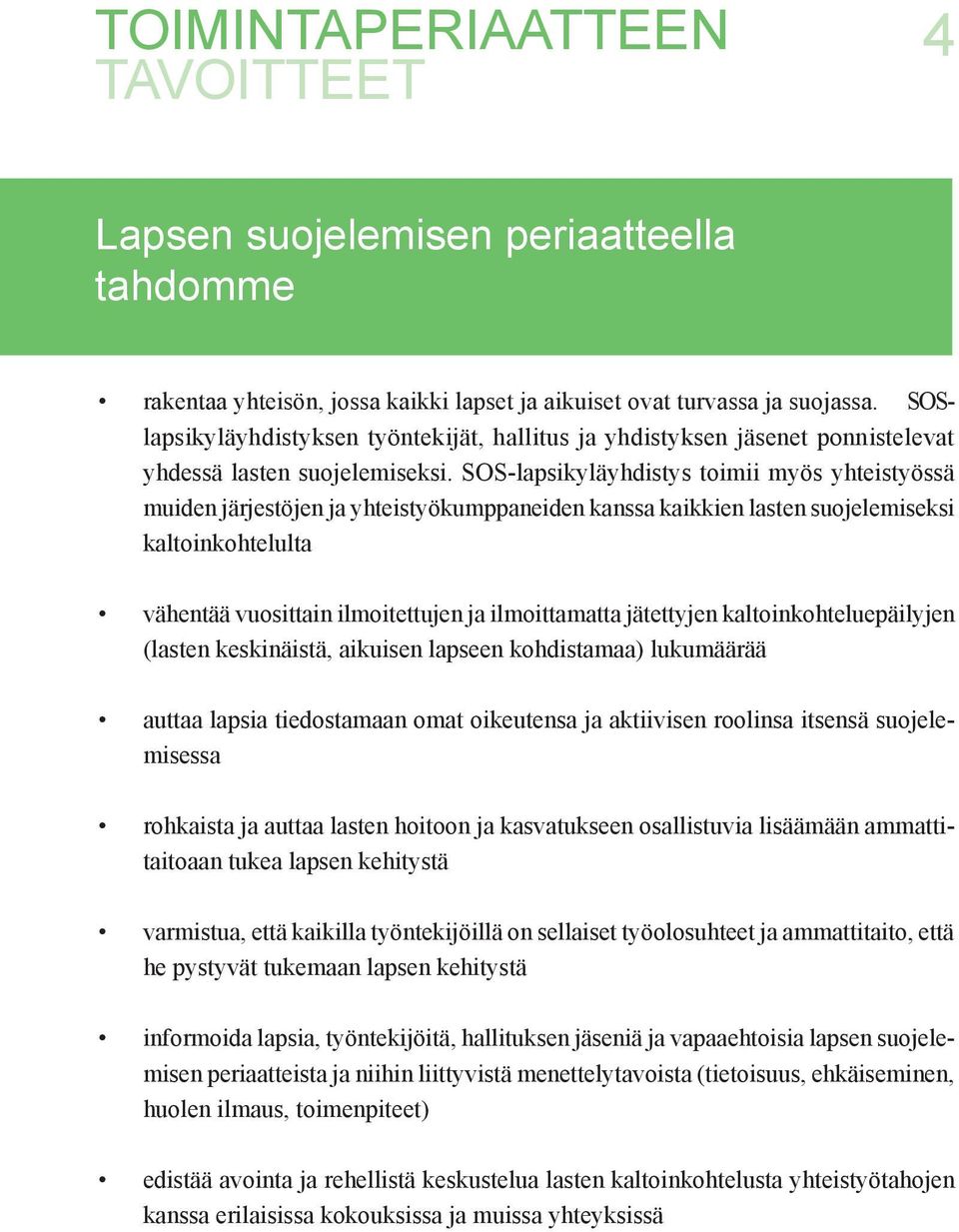 SOS-lapsikyläyhdistys toimii myös yhteistyössä muiden järjestöjen ja yhteistyökumppaneiden kanssa kaikkien lasten suojelemiseksi kaltoinkohtelulta vähentää vuosittain ilmoitettujen ja ilmoittamatta