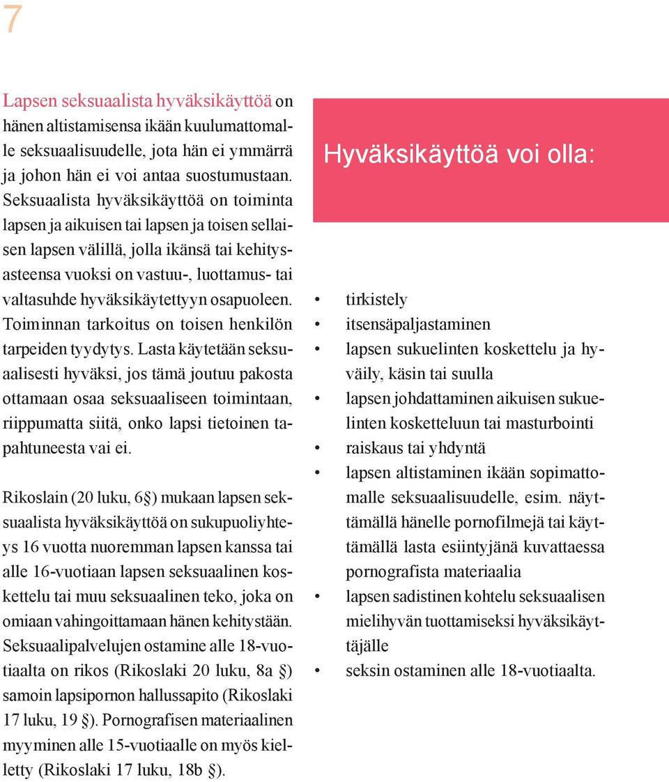 hyväksikäytettyyn osapuoleen. Toiminnan tarkoitus on toisen henkilön tarpeiden tyydytys.