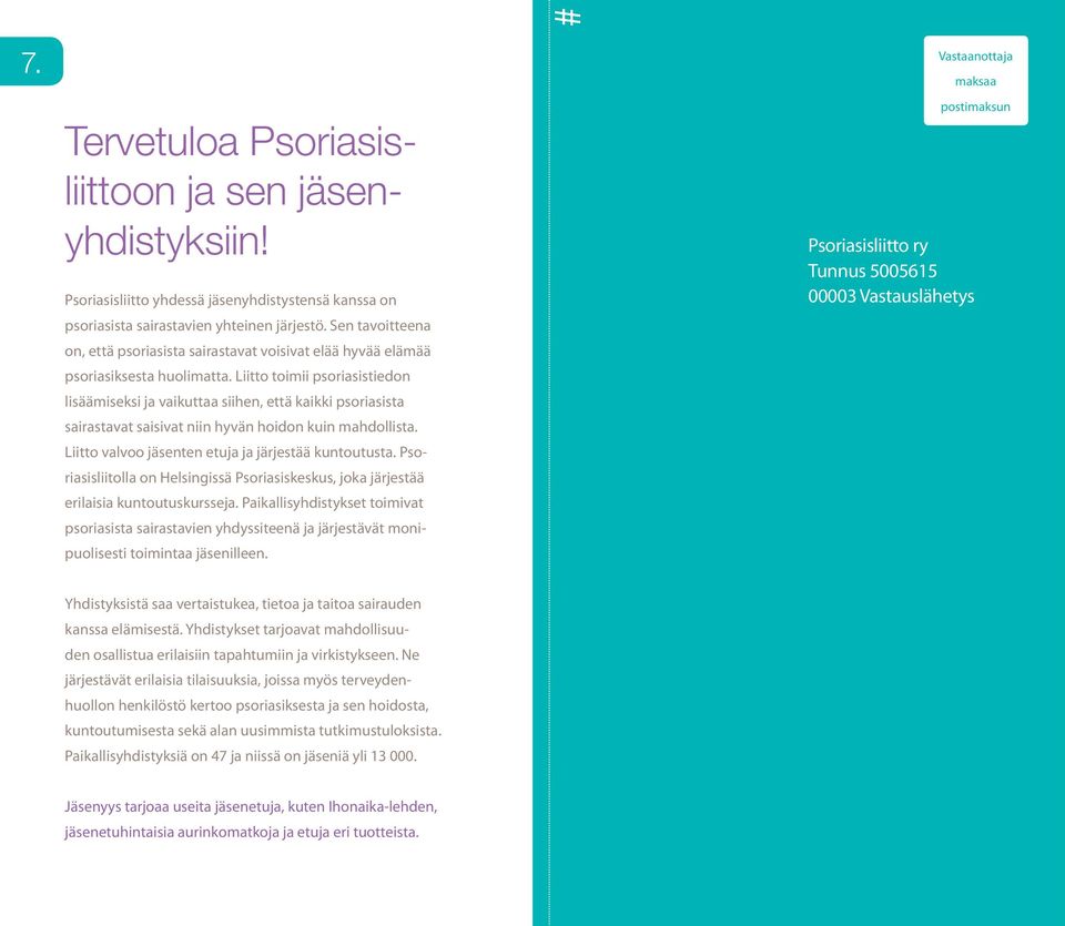 Liitto toimii psoriasistiedon lisäämiseksi ja vaikuttaa siihen, että kaikki psoriasista sairastavat saisivat niin hyvän hoidon kuin mahdollista. Liitto valvoo jäsenten etuja ja järjestää kuntoutusta.