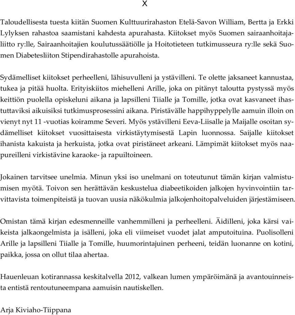 Sydämelliset kiitokset perheelleni, lähisuvulleni ja ystävilleni. Te olette jaksaneet kannustaa, tukea ja pitää huolta.