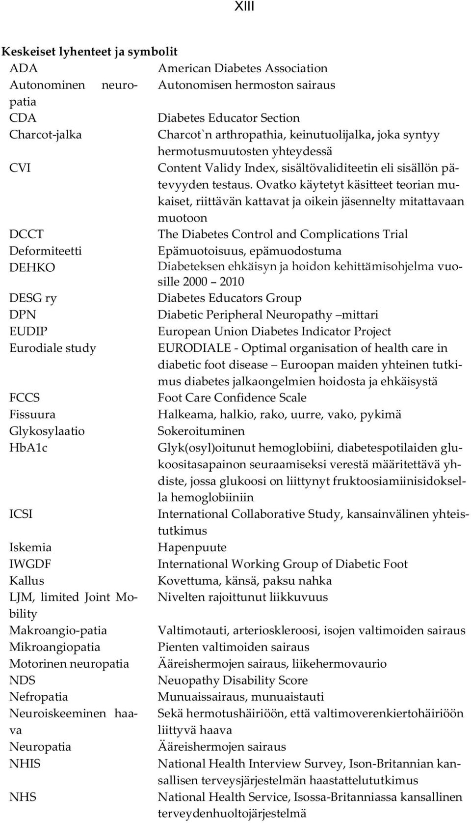 Ovatko käytetyt käsitteet teorian mukaiset, riittävän kattavat ja oikein jäsennelty mitattavaan muotoon DCCT The Diabetes Control and Complications Trial Deformiteetti Epämuotoisuus, epämuodostuma