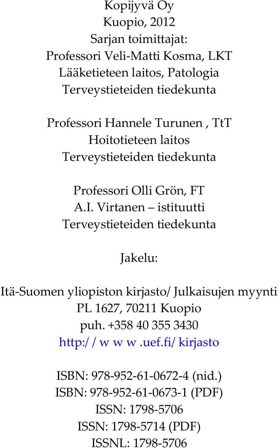 Virtanen istituutti Terveystieteiden tiedekunta Jakelu: Itä-Suomen yliopiston kirjasto/ Julkaisujen myynti PL 1627, 70211 Kuopio puh.