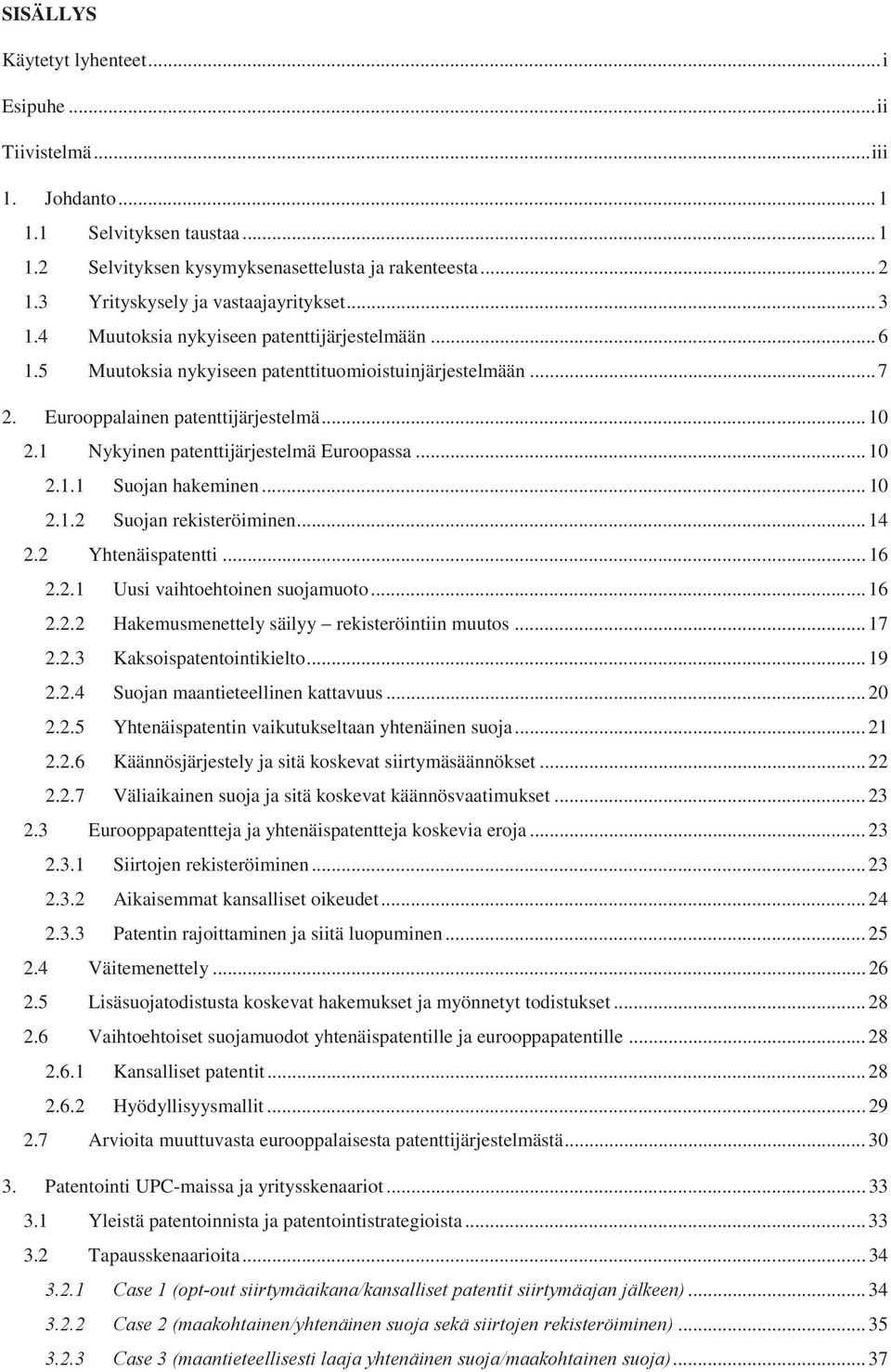 1 Nykyinen patenttijärjestelmä Euroopassa... 10 2.1.1 Suojan hakeminen... 10 2.1.2 Suojan rekisteröiminen... 14 2.2 Yhtenäispatentti... 16 2.2.1 Uusi vaihtoehtoinen suojamuoto... 16 2.2.2 Hakemusmenettely säilyy rekisteröintiin muutos.