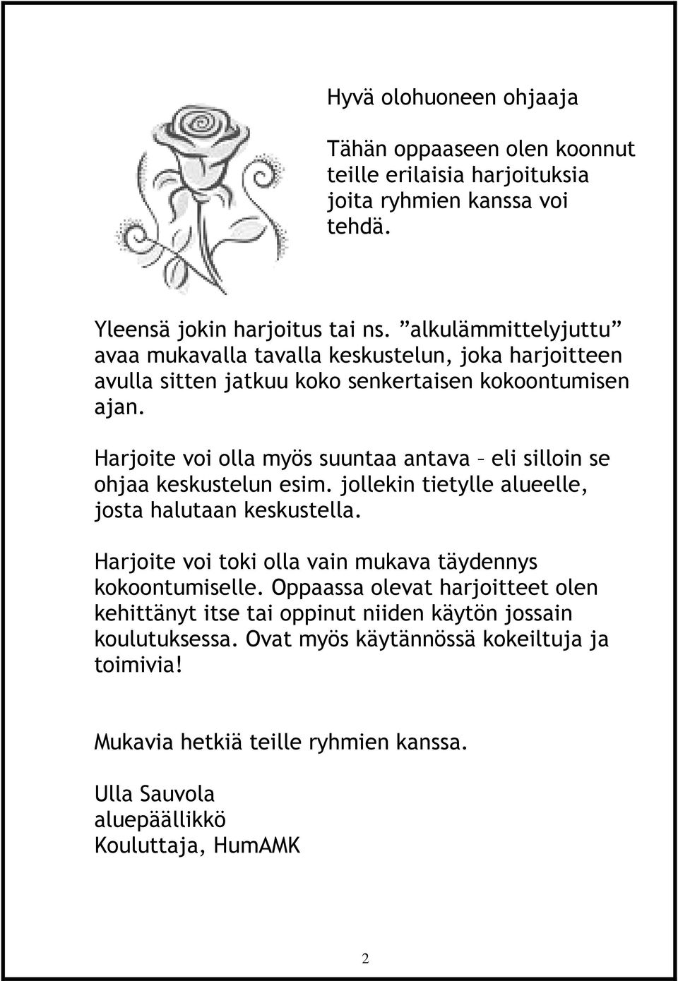 Harjoite voi olla myös suuntaa antava eli silloin se ohjaa keskustelun esim. jollekin tietylle alueelle, josta halutaan keskustella.