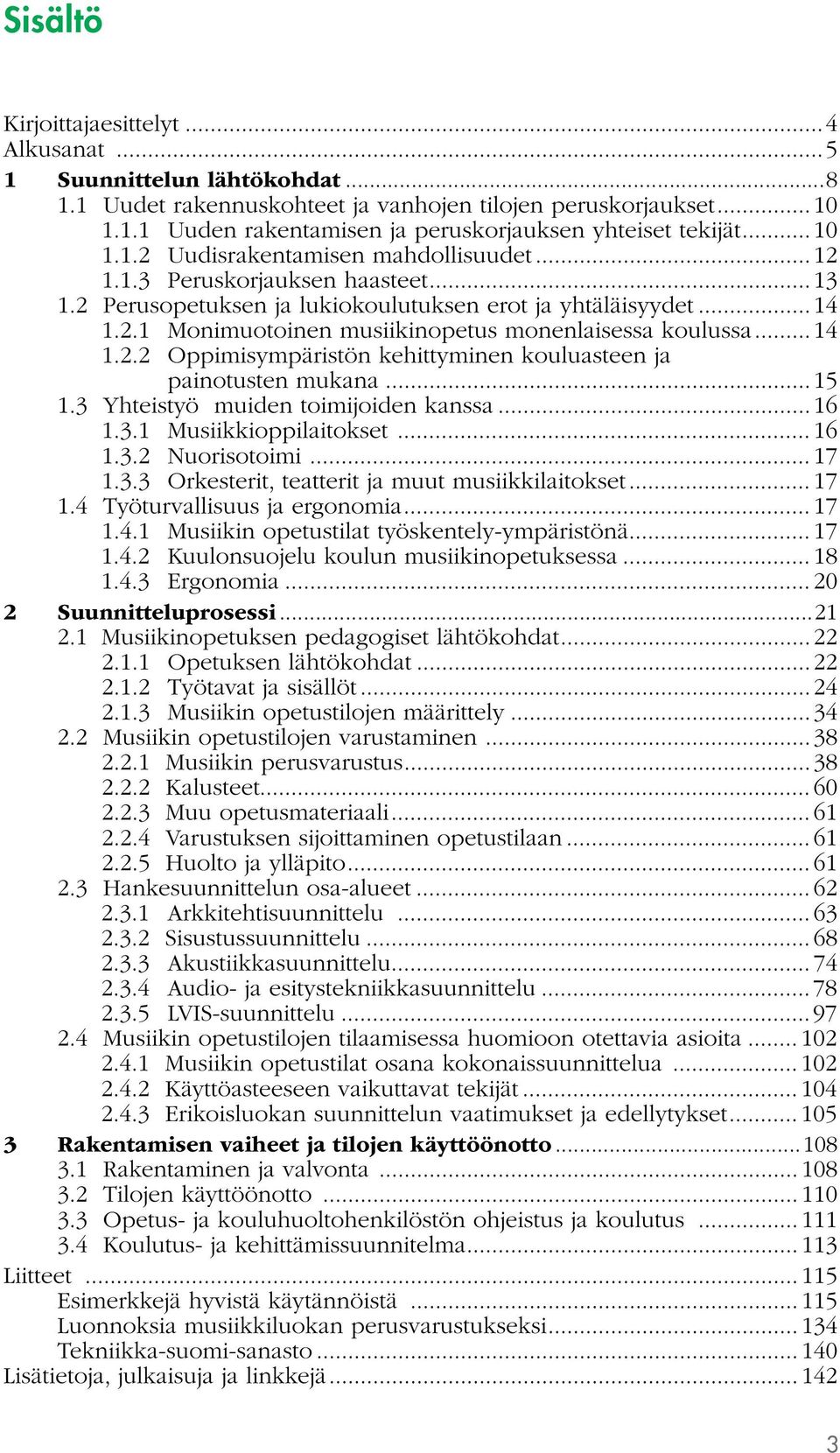.. 14 1.2.2 Oppimisympäristön kehittyminen kouluasteen ja painotusten mukana... 15 1.3 Yhteistyö muiden toimijoiden kanssa... 16 1.3.1 Musiikkioppilaitokset... 16 1.3.2 Nuorisotoimi... 17 1.3.3 Orkesterit, teatterit ja muut musiikkilaitokset.