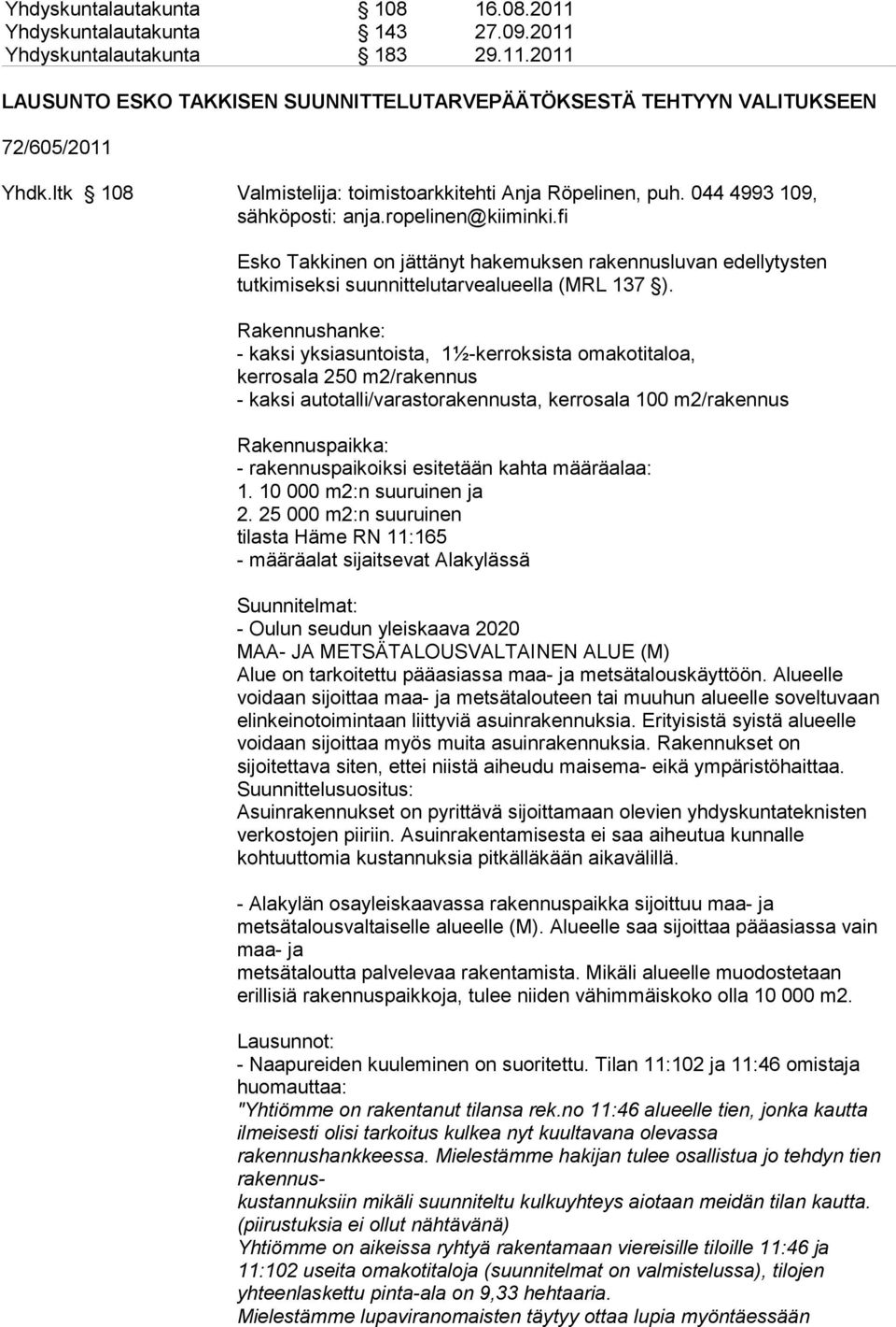 fi Esko Takkinen on jättänyt hakemuksen rakennusluvan edellytysten tutkimiseksi suunnittelutarvealueella (MRL 137 ).