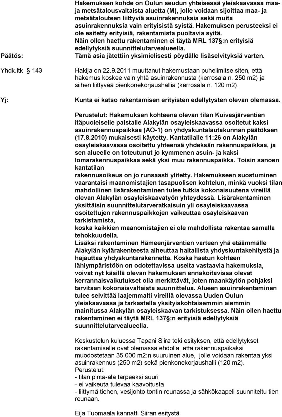 asuinrakennuksia vain erityisistä syistä. Hakemuksen perusteeksi ei ole esitetty erityisiä, rakentamista puoltavia syitä.