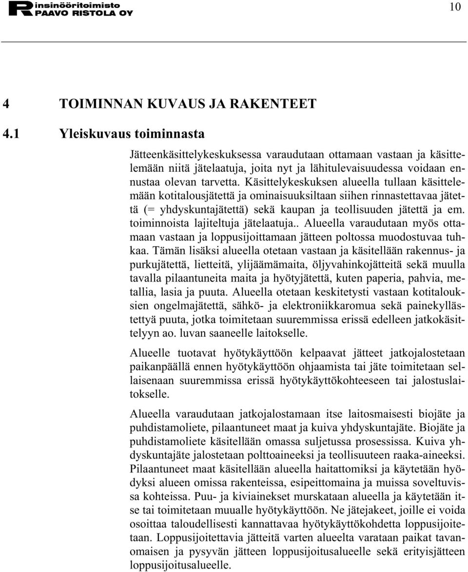 Käsittelykeskuksen alueella tullaan käsittelemään kotitalousjätettä ja ominaisuuksiltaan siihen rinnastettavaa jätettä (= yhdyskuntajätettä) sekä kaupan ja teollisuuden jätettä ja em.