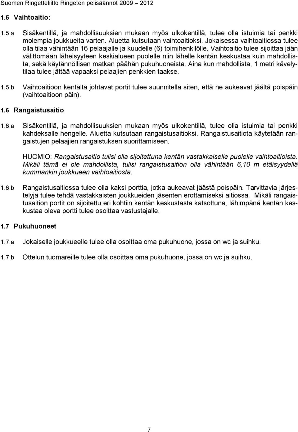 Vaihtoaitio tulee sijoittaa jään välittömään läheisyyteen keskialueen puolelle niin lähelle kentän keskustaa kuin mahdollista, sekä käytännöllisen matkan päähän pukuhuoneista.