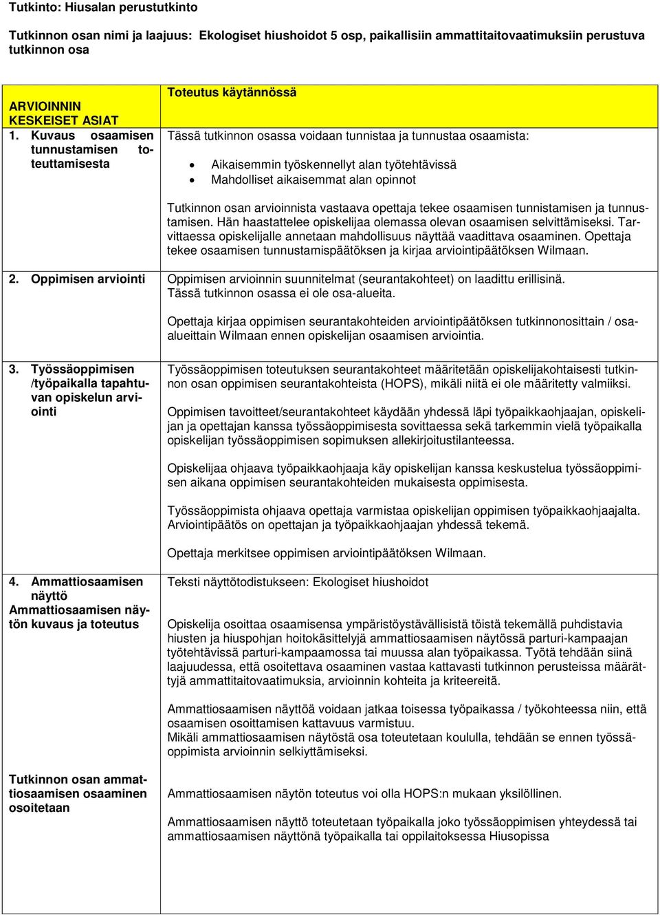 aikaisemmat alan opinnot Tutkinnon osan arvioinnista vastaava opettaja tekee osaamisen tunnistamisen ja tunnustamisen. Hän haastattelee opiskelijaa olemassa olevan osaamisen selvittämiseksi.