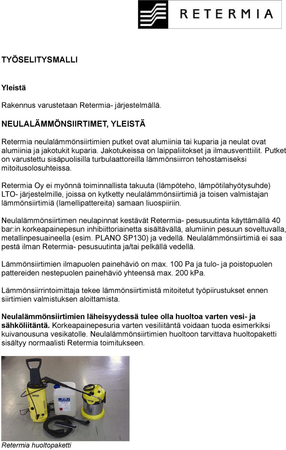 Putket on varustettu sisäpuolisilla turbulaattoreilla lämmönsiirron tehostamiseksi mitoitusolosuhteissa.