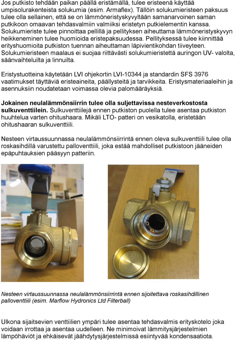 Solukumieriste tulee pinnoittaa pellillä ja pellityksen aiheuttama lämmöneristyskyvyn heikkeneminen tulee huomioida eristepaksuudessa.