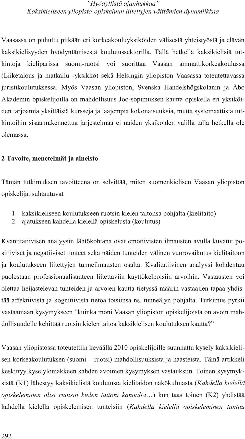 Tällä hetkellä kaksikielisiä tutkintoja kieliparissa suomi-ruotsi voi suorittaa Vaasan ammattikorkeakoulussa (Liiketalous ja matkailu -yksikkö) sekä Helsingin yliopiston Vaasassa toteutettavassa