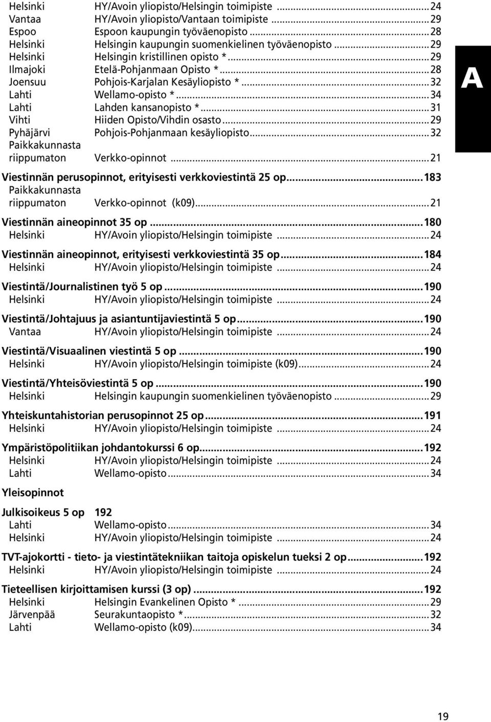 ..32 Lahti Wellamo-opisto *...34 Lahti Lahden kansanopisto *...31 Vihti Hiiden Opisto/Vihdin osasto...29 Pyhäjärvi Pohjois-Pohjanmaan kesäyliopisto...32 Paikkakunnasta riippumaton Verkko-opinnot.