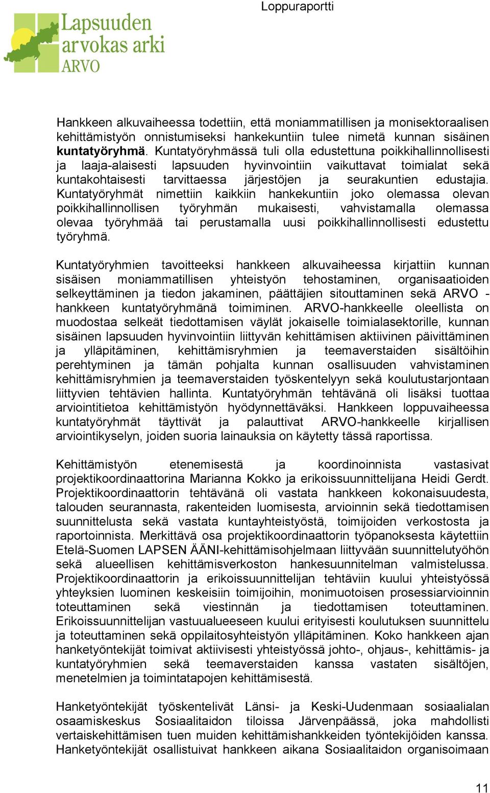 Kuntatyöryhmät nimettiin kaikkiin hankekuntiin joko olemassa olevan poikkihallinnollisen työryhmän mukaisesti, vahvistamalla olemassa olevaa työryhmää tai perustamalla uusi poikkihallinnollisesti