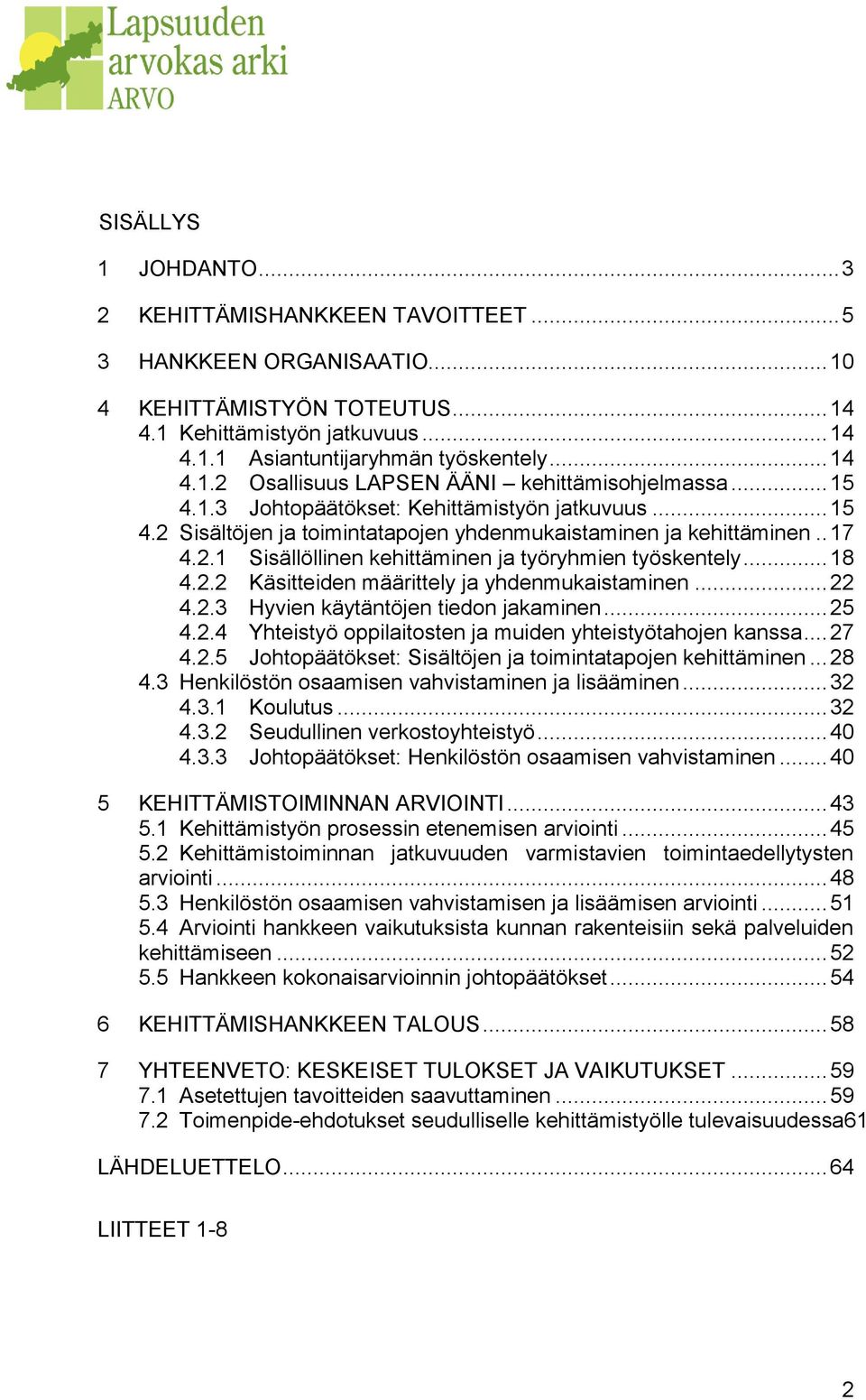 .. 18 4.2.2 Käsitteiden määrittely ja yhdenmukaistaminen... 22 4.2.3 Hyvien käytäntöjen tiedon jakaminen... 25 4.2.4 Yhteistyö oppilaitosten ja muiden yhteistyötahojen kanssa... 27 4.2.5 Johtopäätökset: Sisältöjen ja toimintatapojen kehittäminen.