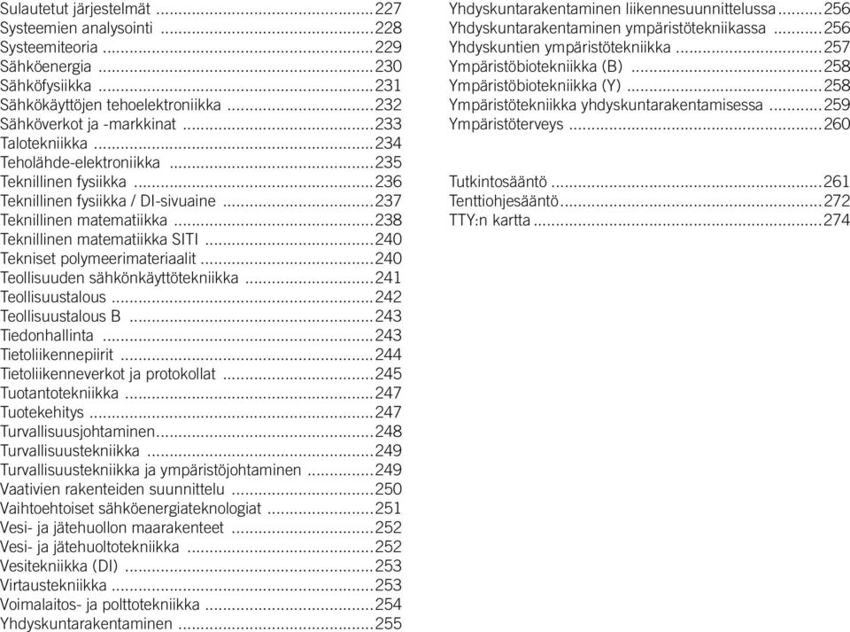 ..240 Tekniset polymeerimateriaalit...240 Teollisuuden sähkönkäyttötekniikka...241 Teollisuustalous...242 Teollisuustalous B...243 Tiedonhallinta...243 Tietoliikennepiirit.